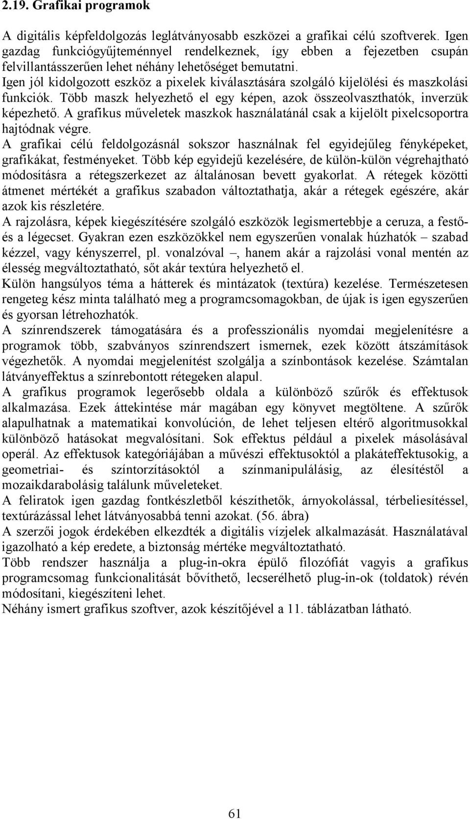 Igen jól kidolgozott eszköz a pixelek kiválasztására szolgáló kijelölési és maszkolási funkciók. Több maszk helyezhető el egy képen, azok összeolvaszthatók, inverzük képezhető.