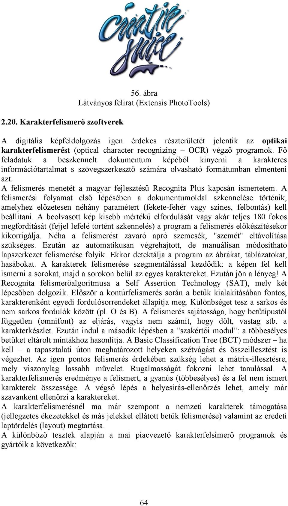 Fő feladatuk a beszkennelt dokumentum képéből kinyerni a karakteres információtartalmat s szövegszerkesztő számára olvasható formátumban elmenteni azt.