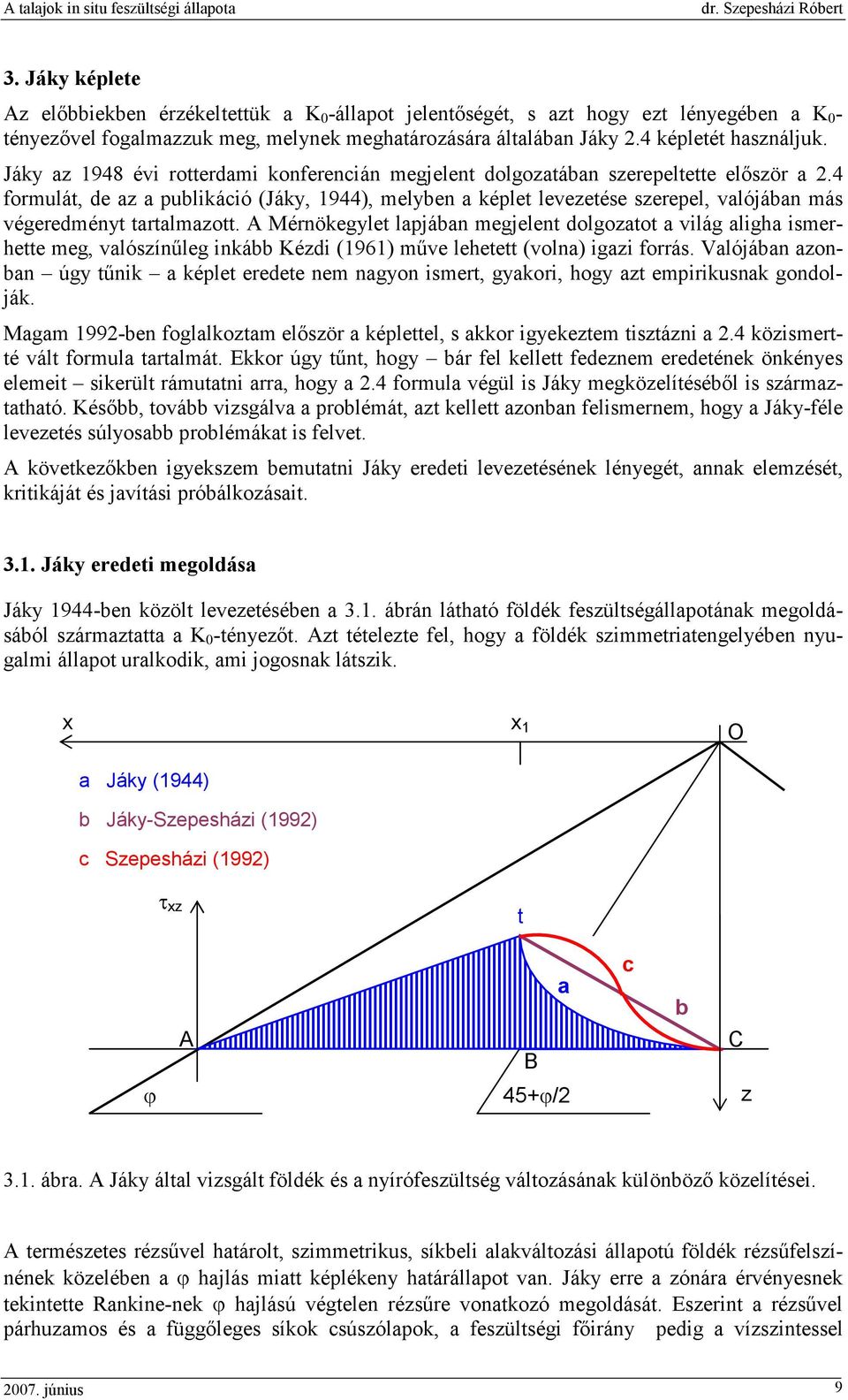 4 formulát, de az a publikáció (Jáky, 1944), melyben a képlet levezetése szerepel, valójában más végeredményt tartalmazott.