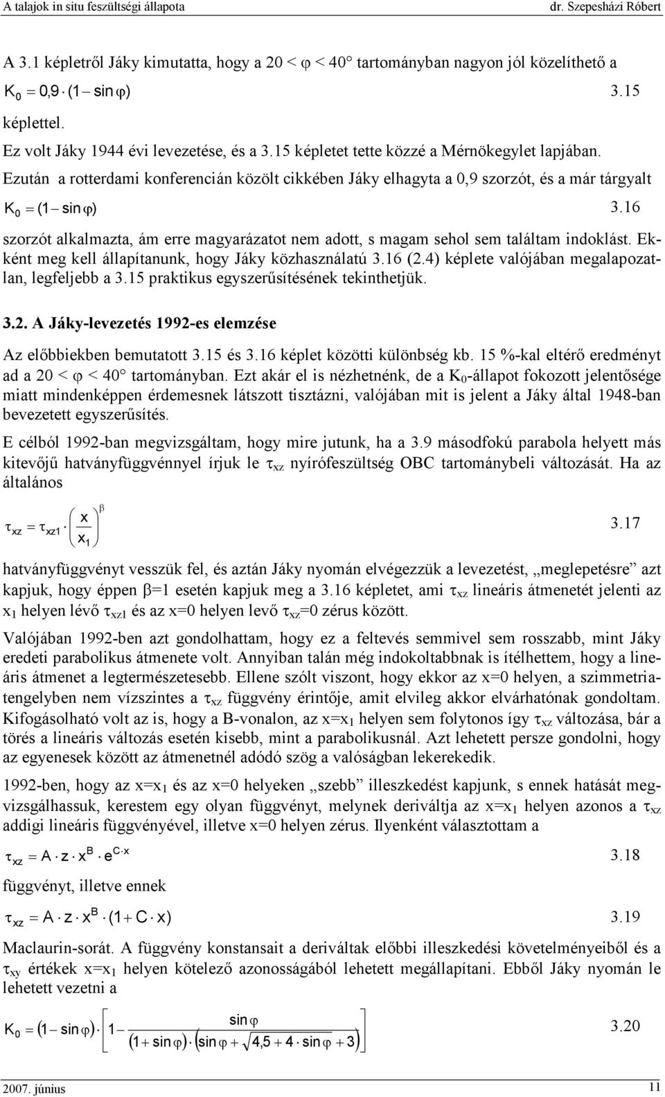 16 szorzót alkalmazta, ám erre magyarázatot nem adott, s magam sehol sem találtam indoklást. Ekként meg kell állapítanunk, hogy Jáky közhasználatú 3.16 (2.