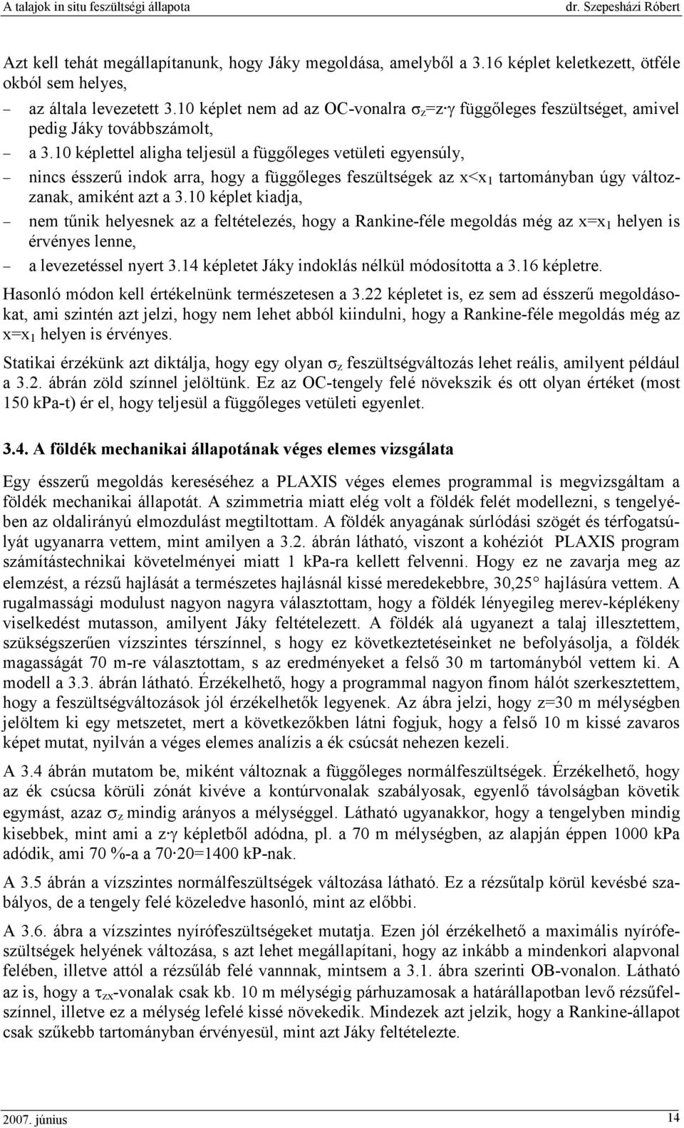 1 képlettel aligha teljesül a függıleges vetületi egyensúly, nincs ésszerő indok arra, hogy a függıleges feszültségek az x<x 1 tartományban úgy változzanak, amiként azt a 3.