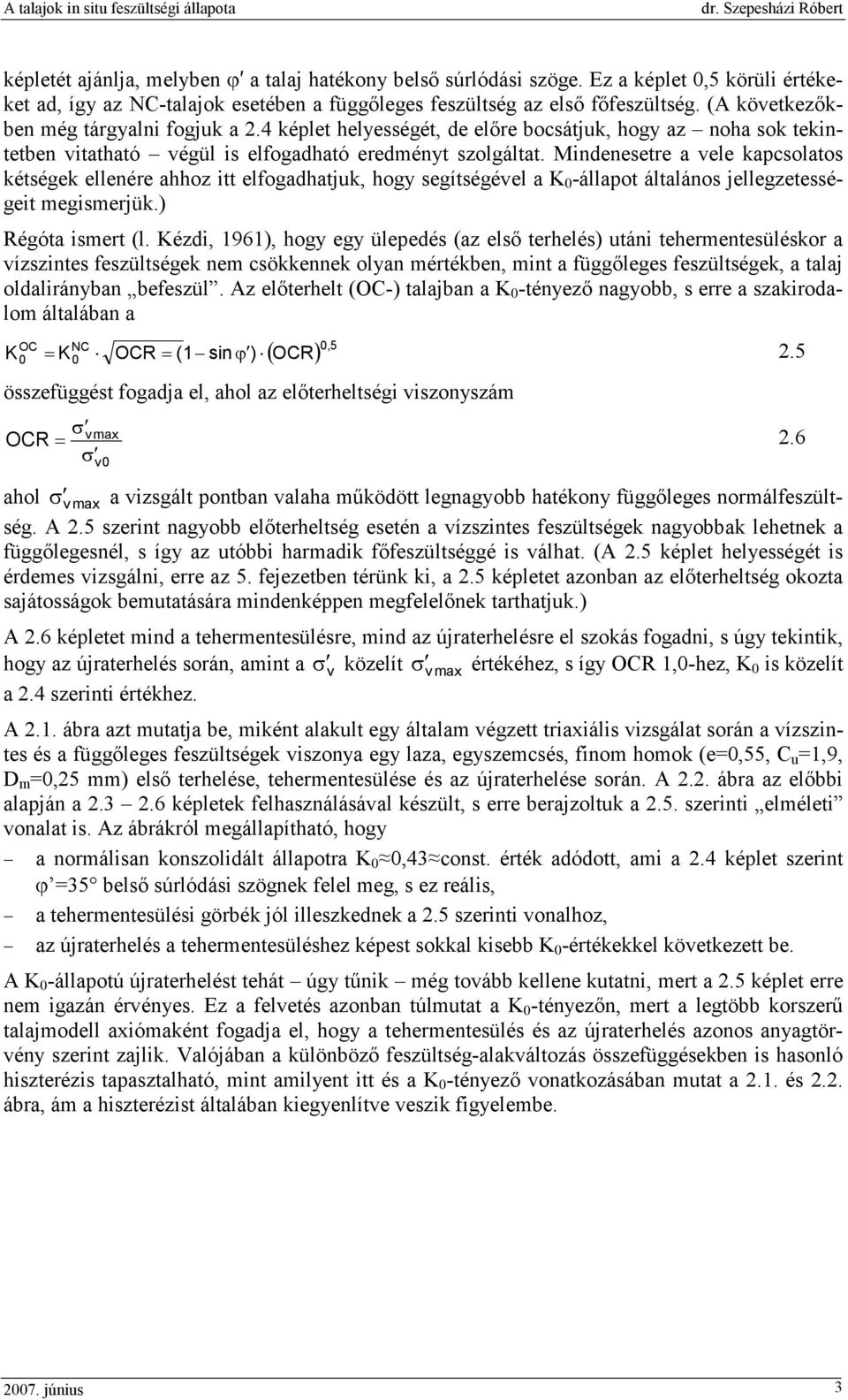 Mindenesetre a vele kapcsolatos kétségek ellenére ahhoz itt elfogadhatjuk, hogy segítségével a K -állapot általános jellegzetességeit megismerjük.) Régóta ismert (l.