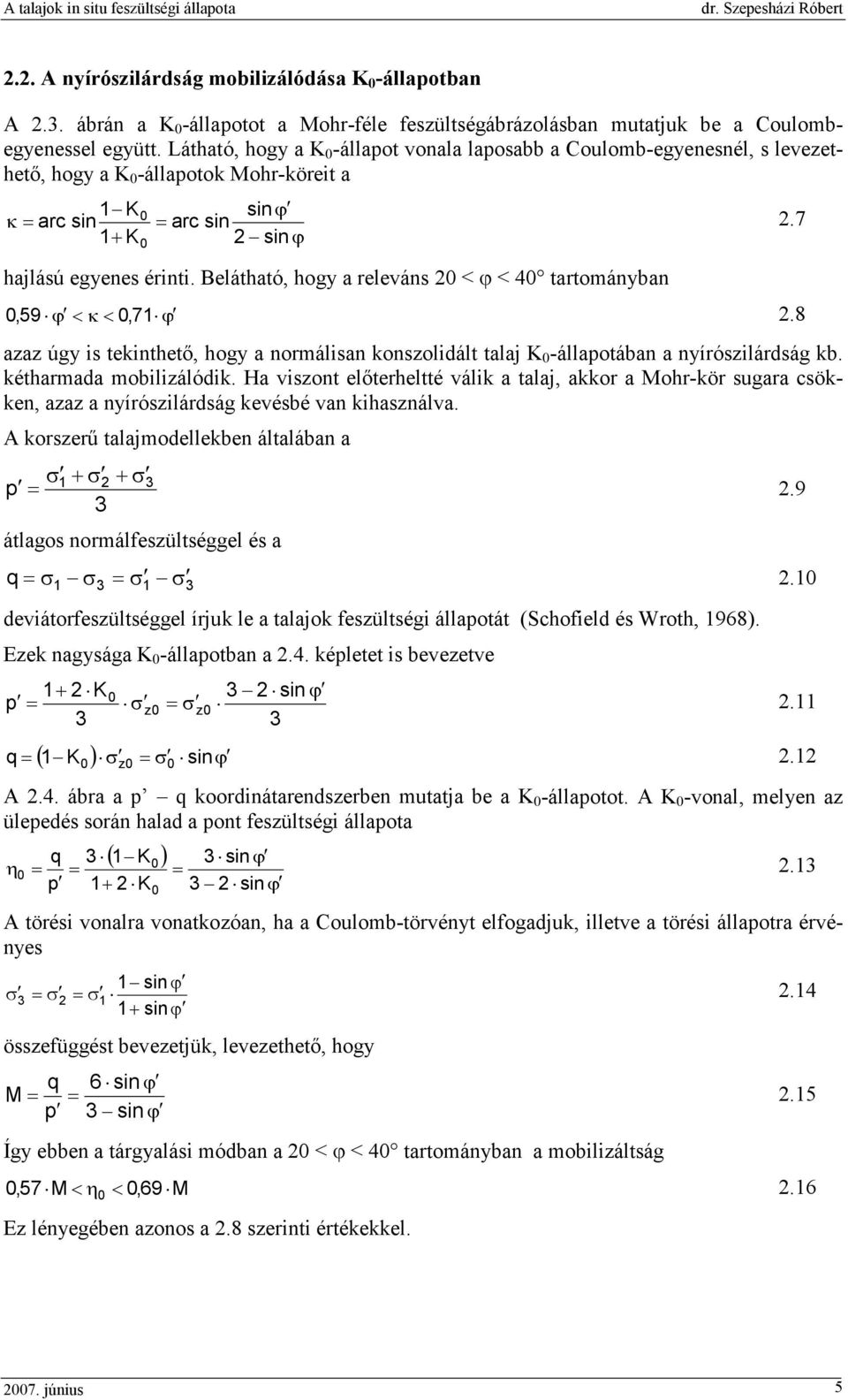 Belátható, hogy a releváns 2 < ϕ < 4 tartományban,59 ϕ < κ <, 71 ϕ 2.8 azaz úgy is tekinthetı, hogy a normálisan konszolidált talaj K -állapotában a nyírószilárdság kb. kétharmada mobilizálódik.