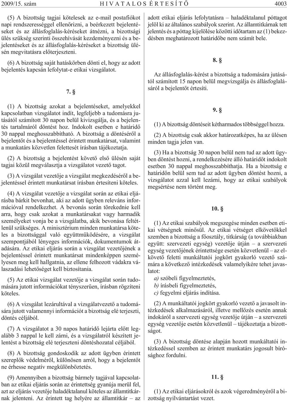 ülés szükség szerinti összehívását kezdeményezni és a bejelentéseket és az állásfoglalás-kéréseket a bizottság ülésén megvitatásra elõterjeszteni.