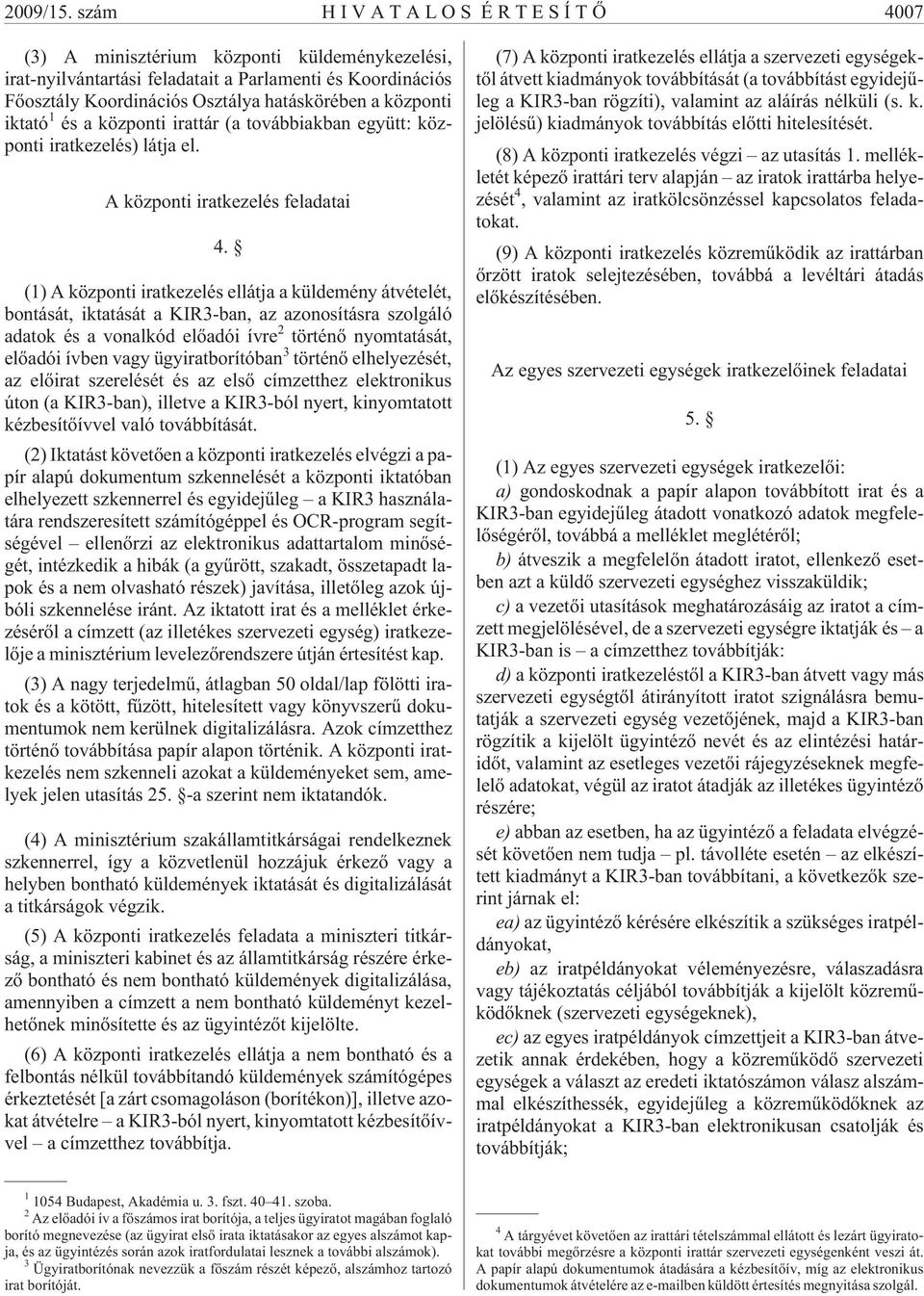 1 és a központi irattár (a továbbiakban együtt: központi iratkezelés) látja el. A központi iratkezelés feladatai 4.