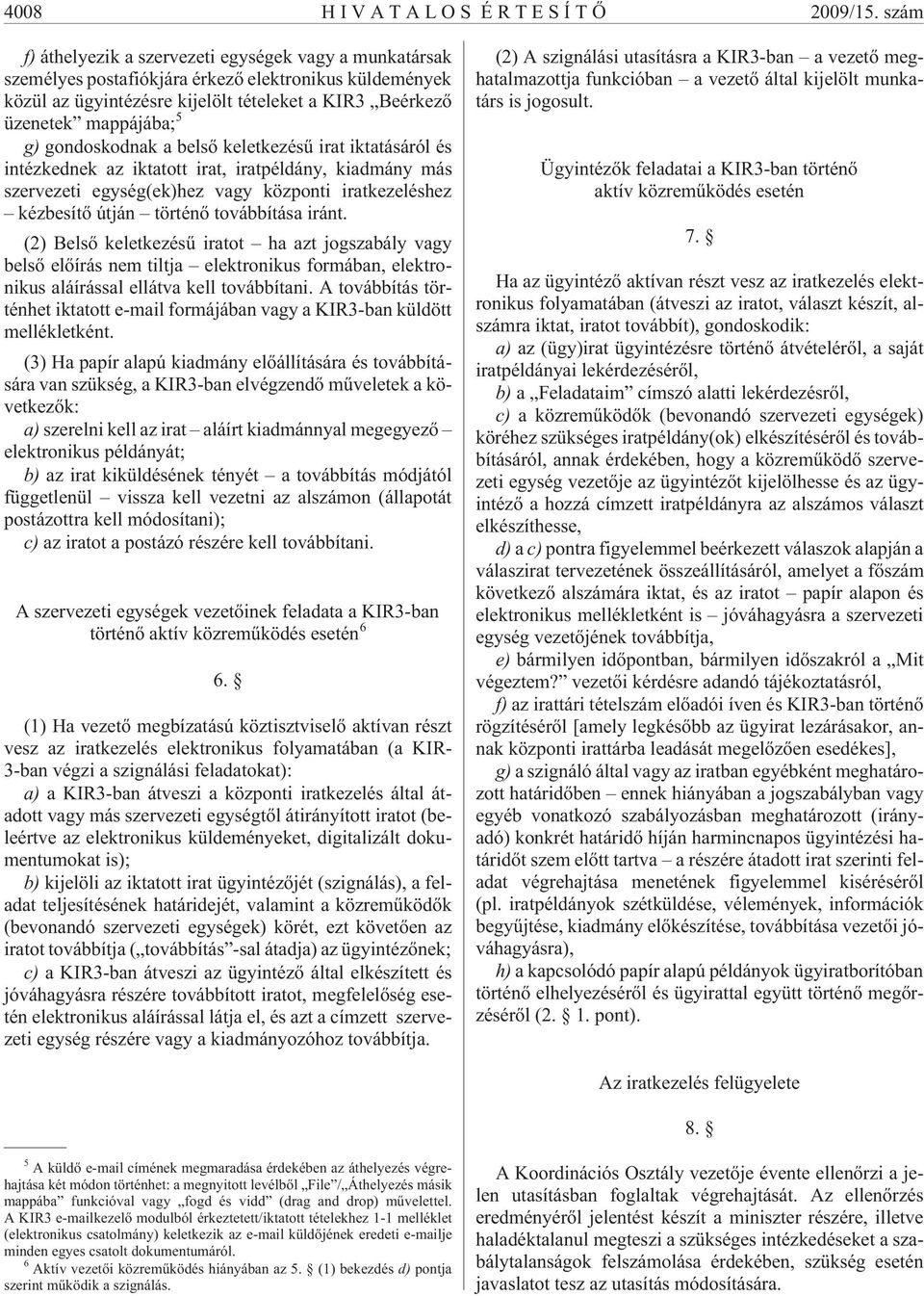 gondoskodnak a belsõ keletkezésû irat iktatásáról és intézkednek az iktatott irat, iratpéldány, kiadmány más szervezeti egység(ek)hez vagy központi iratkezeléshez kézbesítõ útján történõ továbbítása