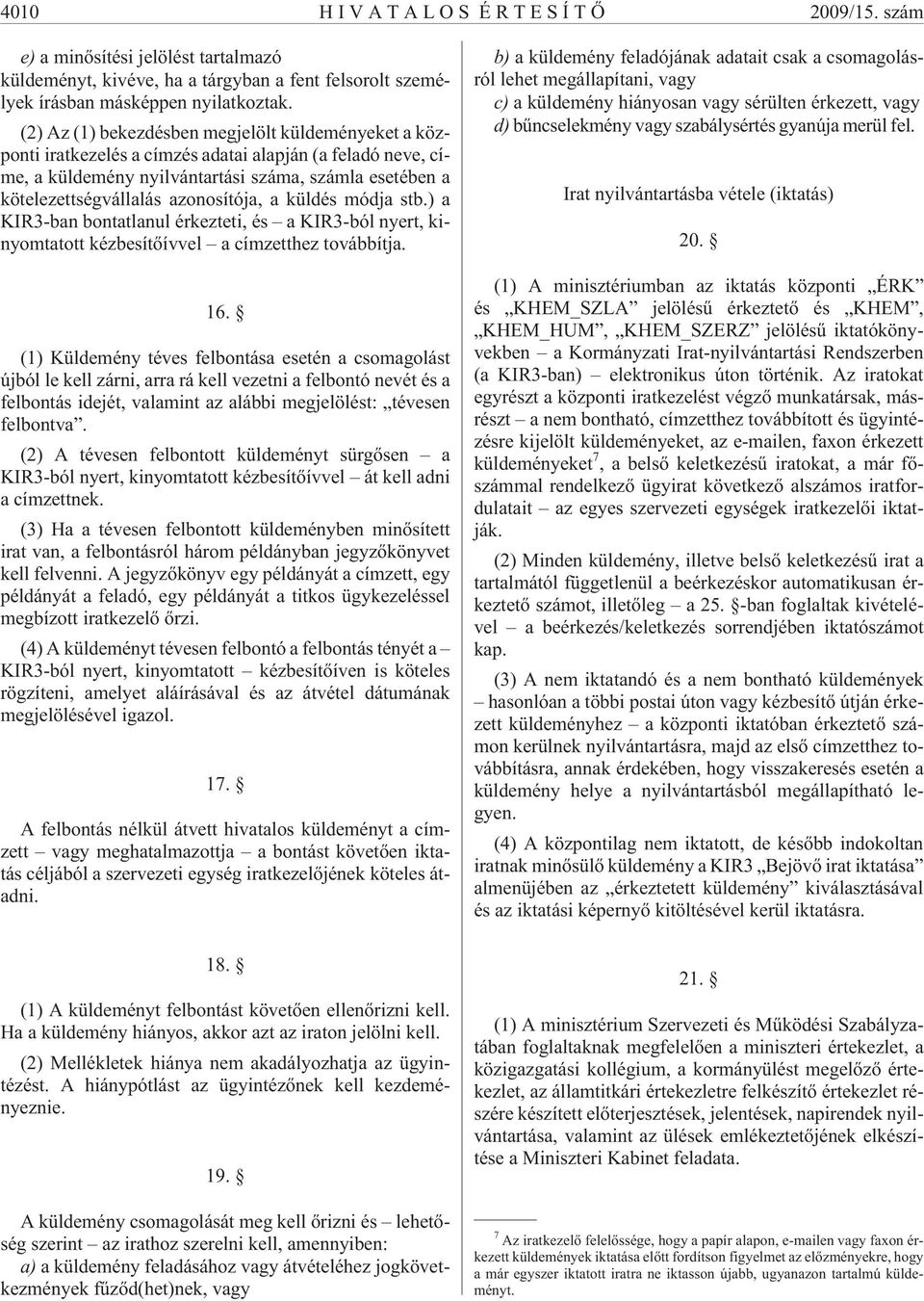 azonosítója, a küldés módja stb.) a KIR3-ban bontatlanul érkezteti, és a KIR3-ból nyert, kinyomtatott kézbesítõívvel a címzetthez továbbítja. 16.