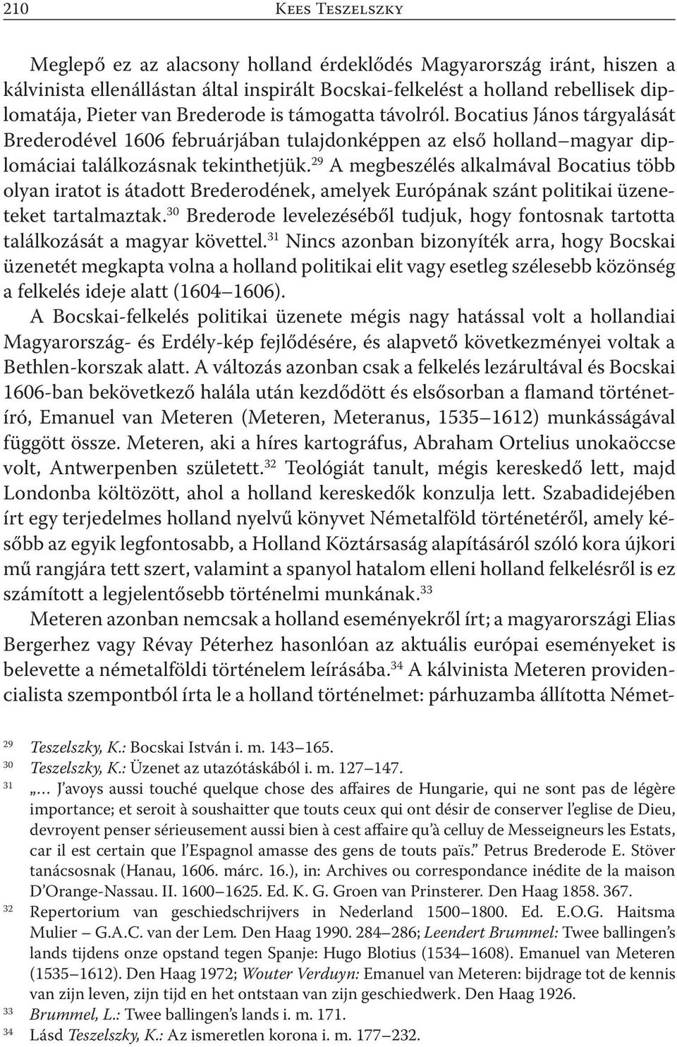29 A megbeszélés alkalmával Bocatius több olyan iratot is átadott Brederodének, amelyek Európának szánt politikai üzeneteket tartalmaztak.
