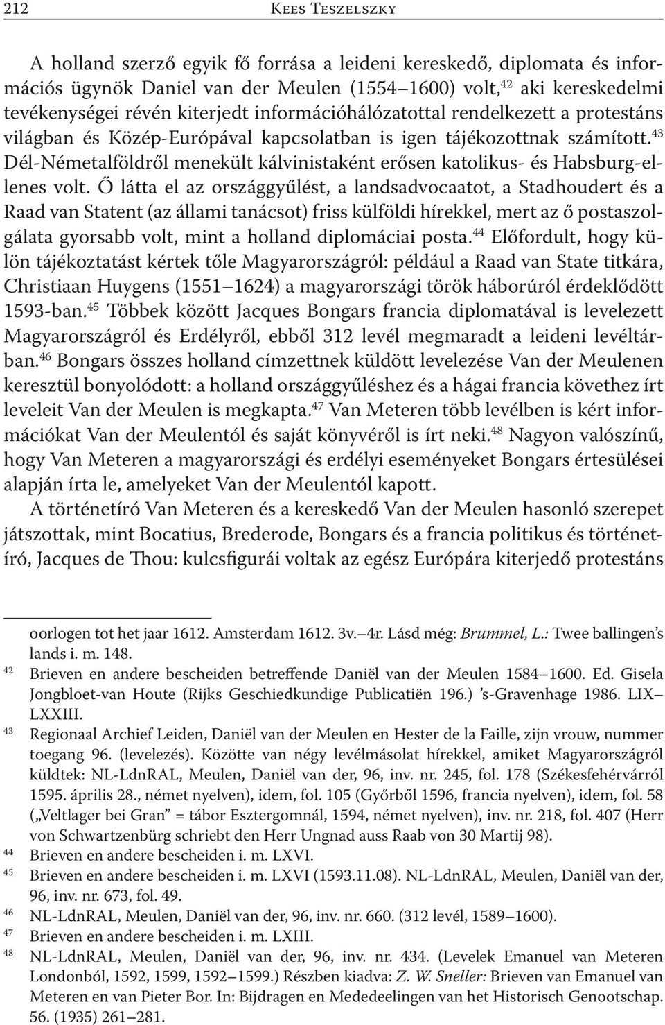 43 Dél-Németalföldről menekült kálvinistaként erősen katolikus- és Habsburg-ellenes volt.