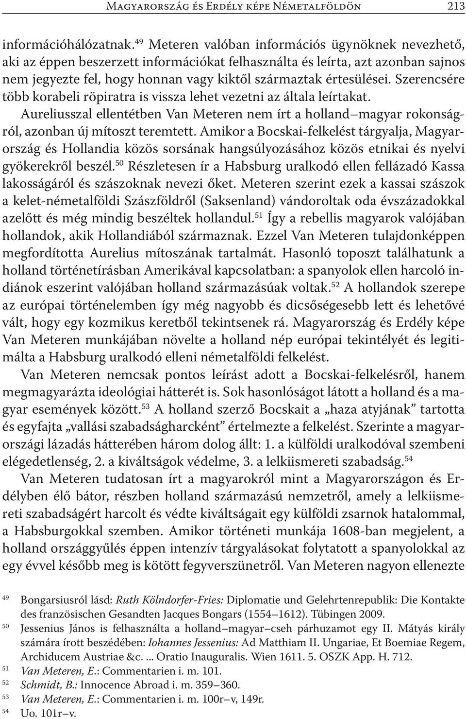 Szerencsére több korabeli röpiratra is vissza lehet vezetni az általa leírtakat. Aureliusszal ellentétben Van Meteren nem írt a holland magyar rokonságról, azonban új mítoszt teremtett.