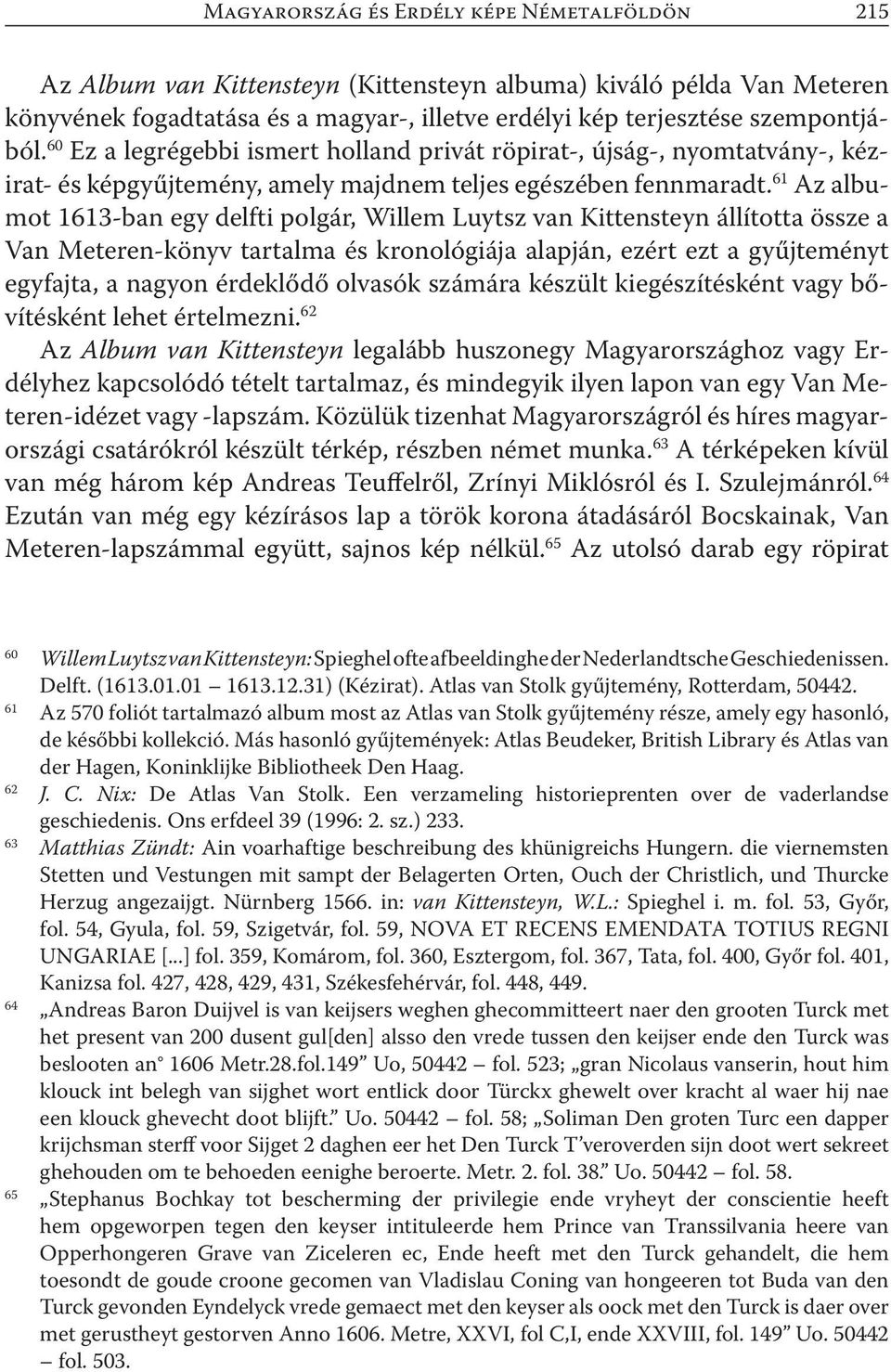 61 Az albumot 1613-ban egy delfti polgár, Willem Luytsz van Kittensteyn állította össze a Van Meteren-könyv tartalma és kronológiája alapján, ezért ezt a gyűjteményt egyfajta, a nagyon érdeklődő
