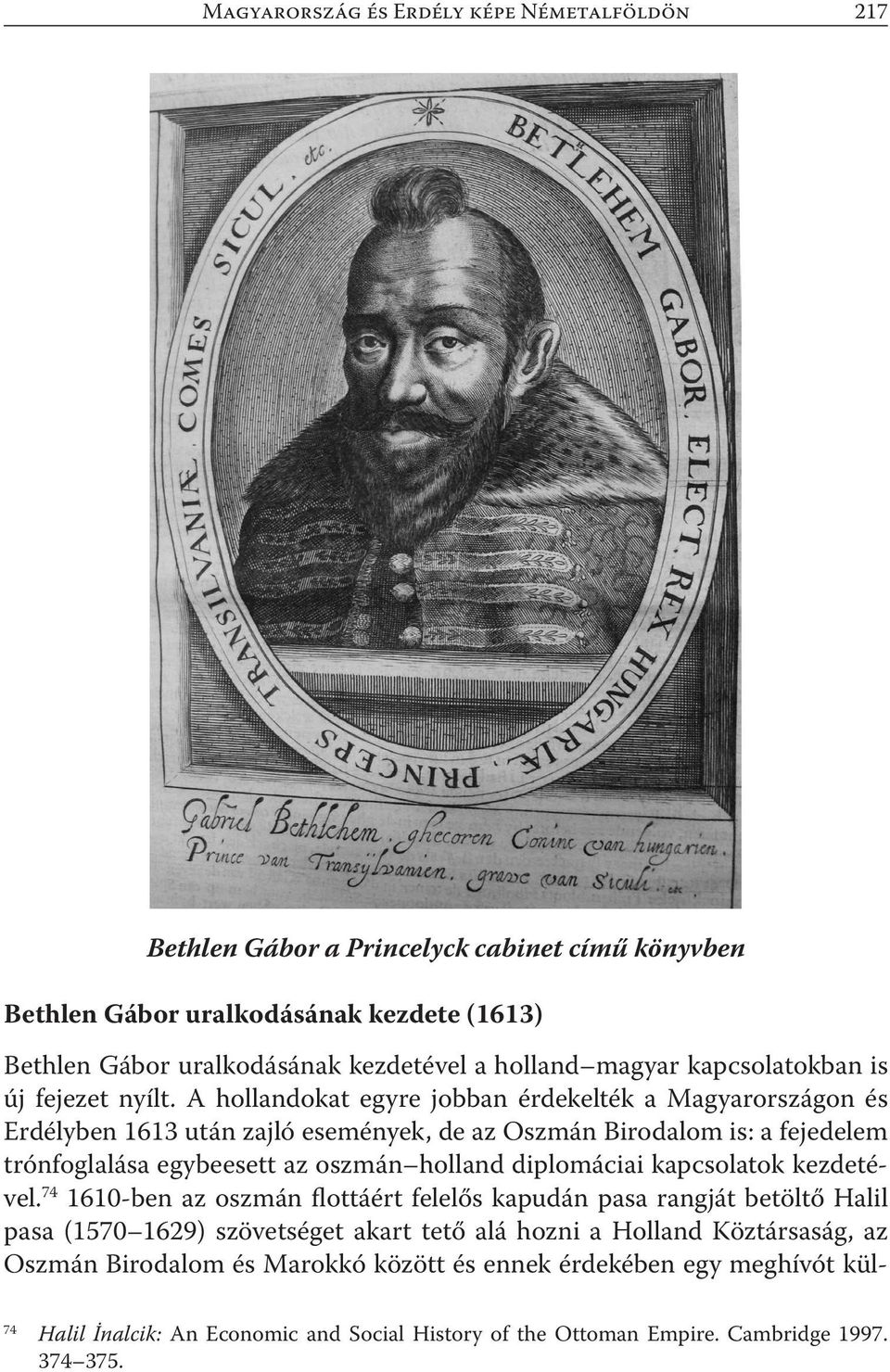 A hollandokat egyre jobban érdekelték a Magyarországon és Erdélyben 1613 után zajló események, de az Oszmán Birodalom is: a fejedelem trónfoglalása egybeesett az oszmán holland diplomáciai
