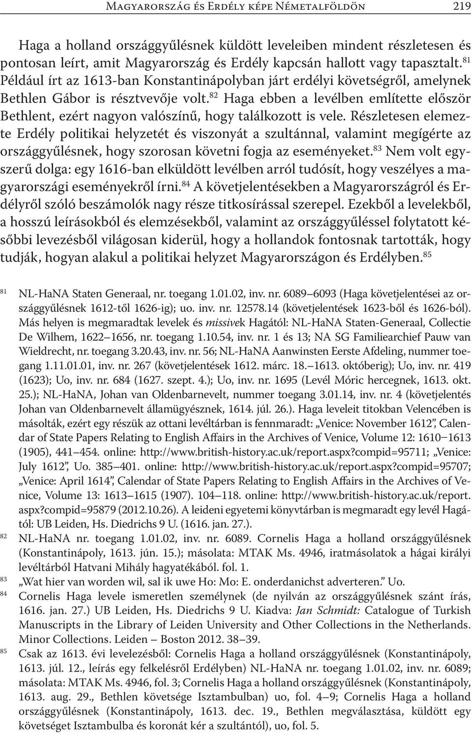 82 Haga ebben a levélben említette először Bethlent, ezért nagyon valószínű, hogy találkozott is vele.