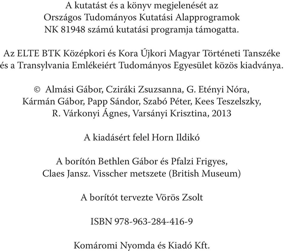 Almási Gábor, Cziráki Zsuzsanna, G. Etényi Nóra, Kármán Gábor, Papp Sándor, Szabó Péter, Kees Teszelszky, R.