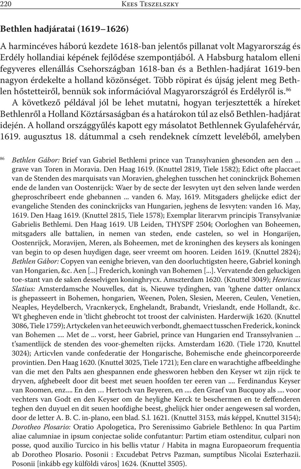 Több röpirat és újság jelent meg Bethlen hőstetteiről, bennük sok információval Magyarországról és Erdélyről is.