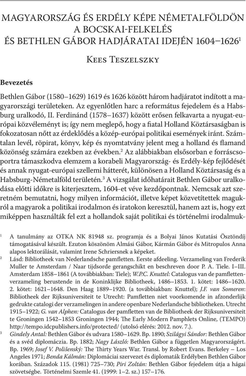 Ferdinánd (178 1637) között erősen felkavarta a nyugat-európai közvéleményt is; így nem meglepő, hogy a iatal Holland Köztársaságban is fokozatosan nőtt az érdeklődés a közép-európai politikai