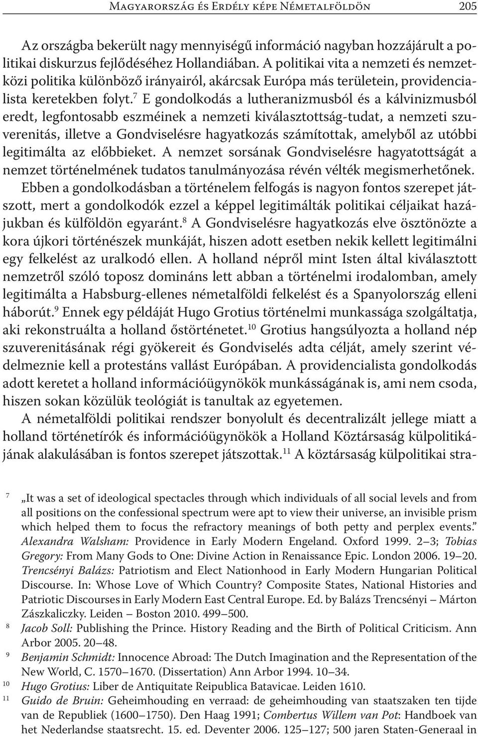 7 E gondolkodás a lutheranizmusból és a kálvinizmusból eredt, legfontosabb eszméinek a nemzeti kiválasztottság-tudat, a nemzeti szuverenitás, illetve a Gondviselésre hagyatkozás számítottak, amelyből