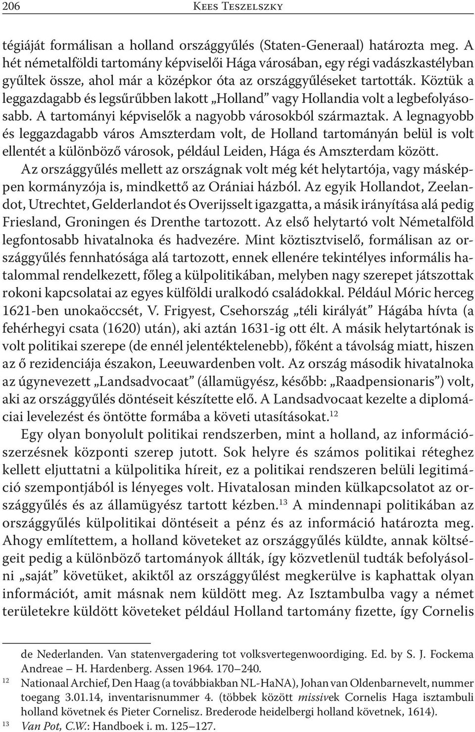 Köztük a leggazdagabb és legsűrűbben lakott Holland vagy Hollandia volt a legbefolyásosabb. A tartományi képviselők a nagyobb városokból származtak.