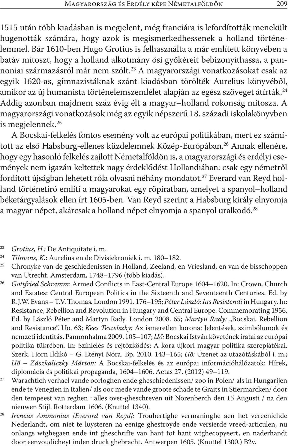 23 A magyarországi vonatkozásokat csak az egyik 1620-as, gimnazistáknak szánt kiadásban törölték Aurelius könyvéből, amikor az új humanista történelemszemlélet alapján az egész szöveget átírták.