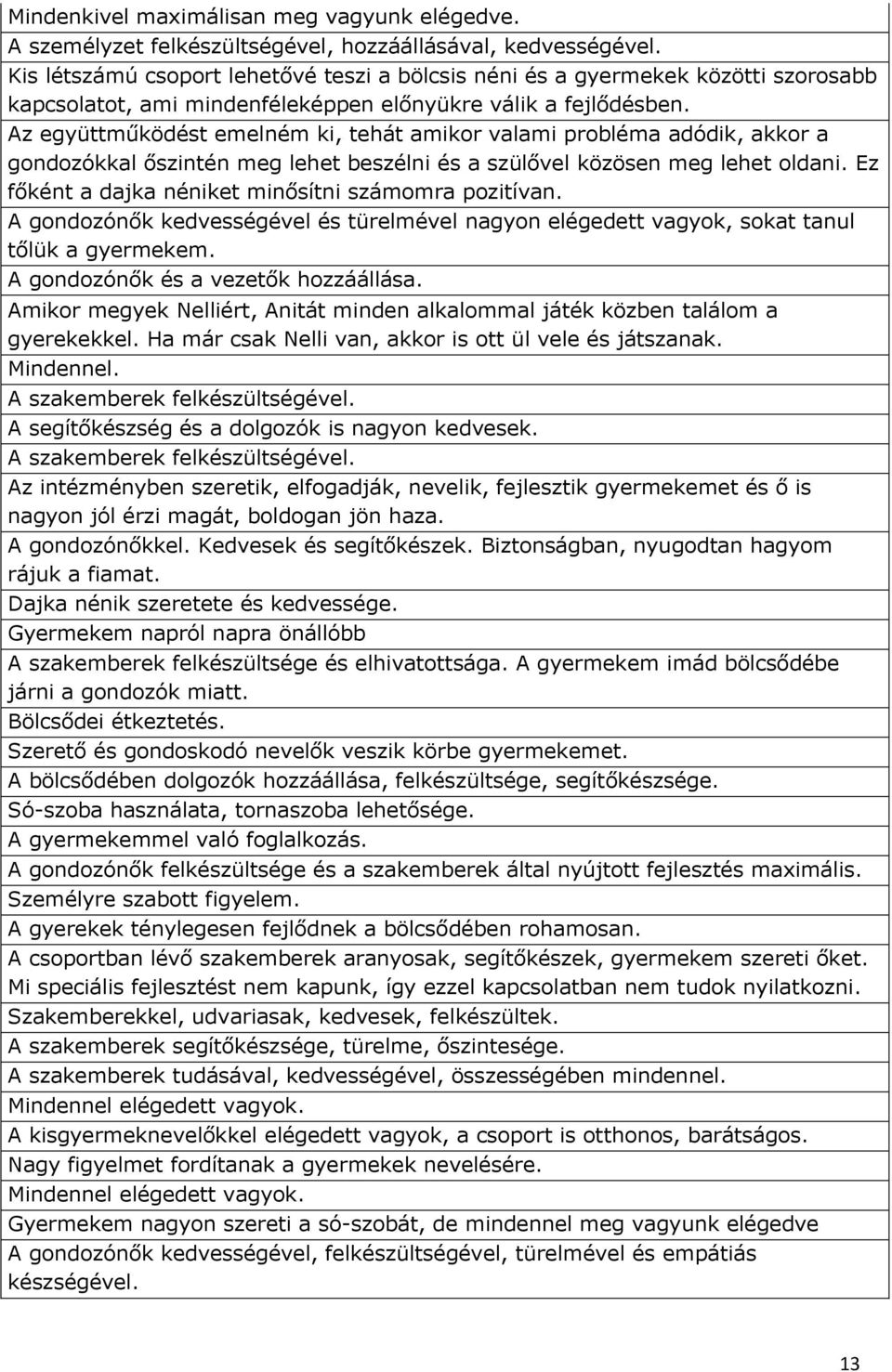 Az együttműködést emelném ki, tehát amikor valami probléma adódik, akkor a gondozókkal őszintén meg lehet beszélni és a szülővel közösen meg lehet oldani.