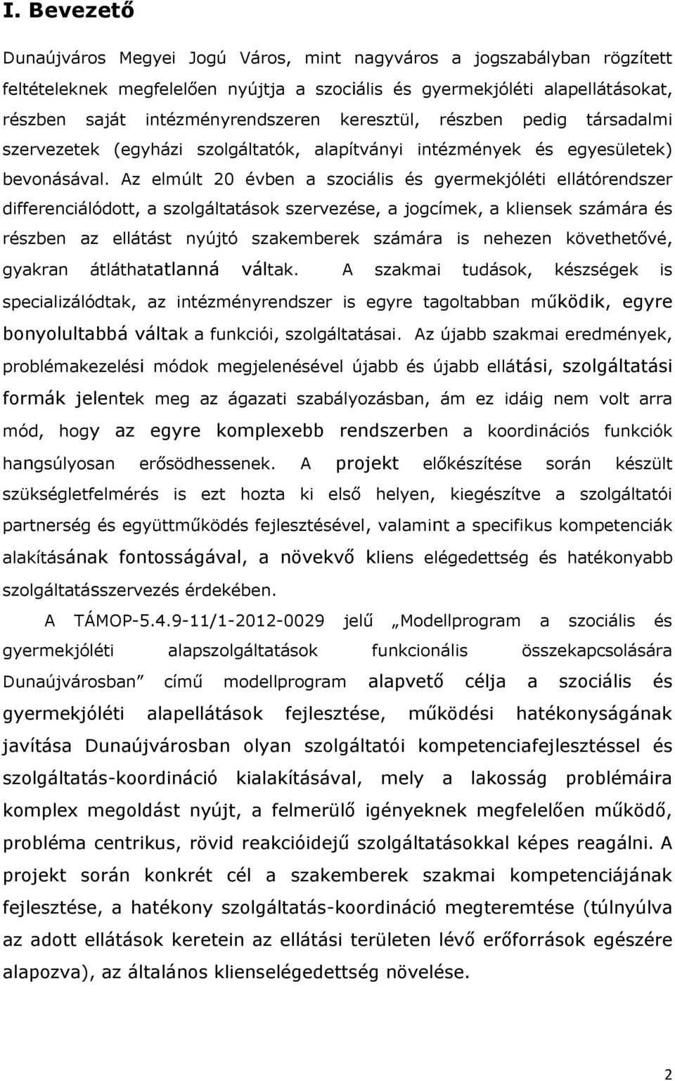 Az elmúlt 20 évben a szociális és gyermekjóléti ellátórendszer differenciálódott, a szolgáltatások szervezése, a jogcímek, a kliensek számára és részben az ellátást nyújtó szakemberek számára is