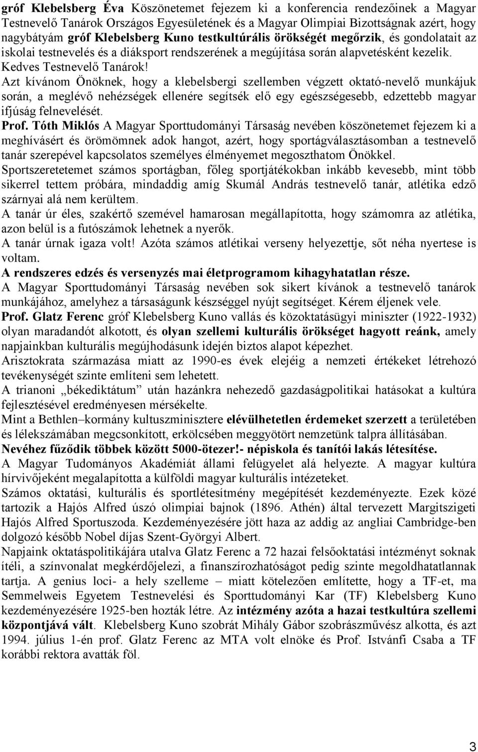 Azt kívánom Önöknek, hogy a klebelsbergi szellemben végzett oktató-nevelő munkájuk során, a meglévő nehézségek ellenére segítsék elő egy egészségesebb, edzettebb magyar ifjúság felnevelését. Prof.