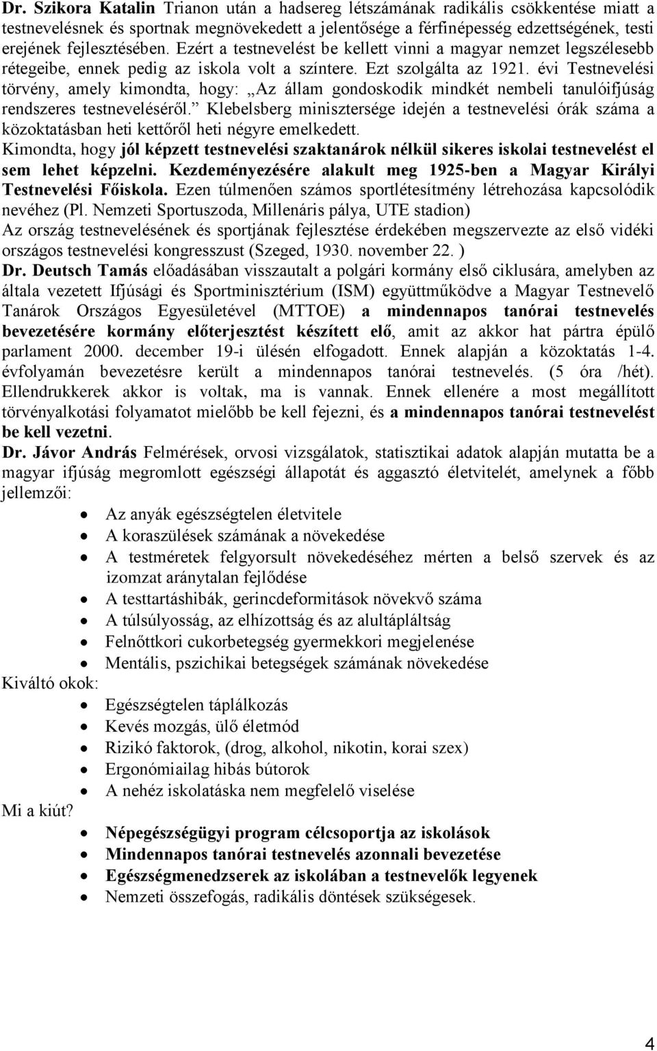 évi Testnevelési törvény, amely kimondta, hogy: Az állam gondoskodik mindkét nembeli tanulóifjúság rendszeres testneveléséről.