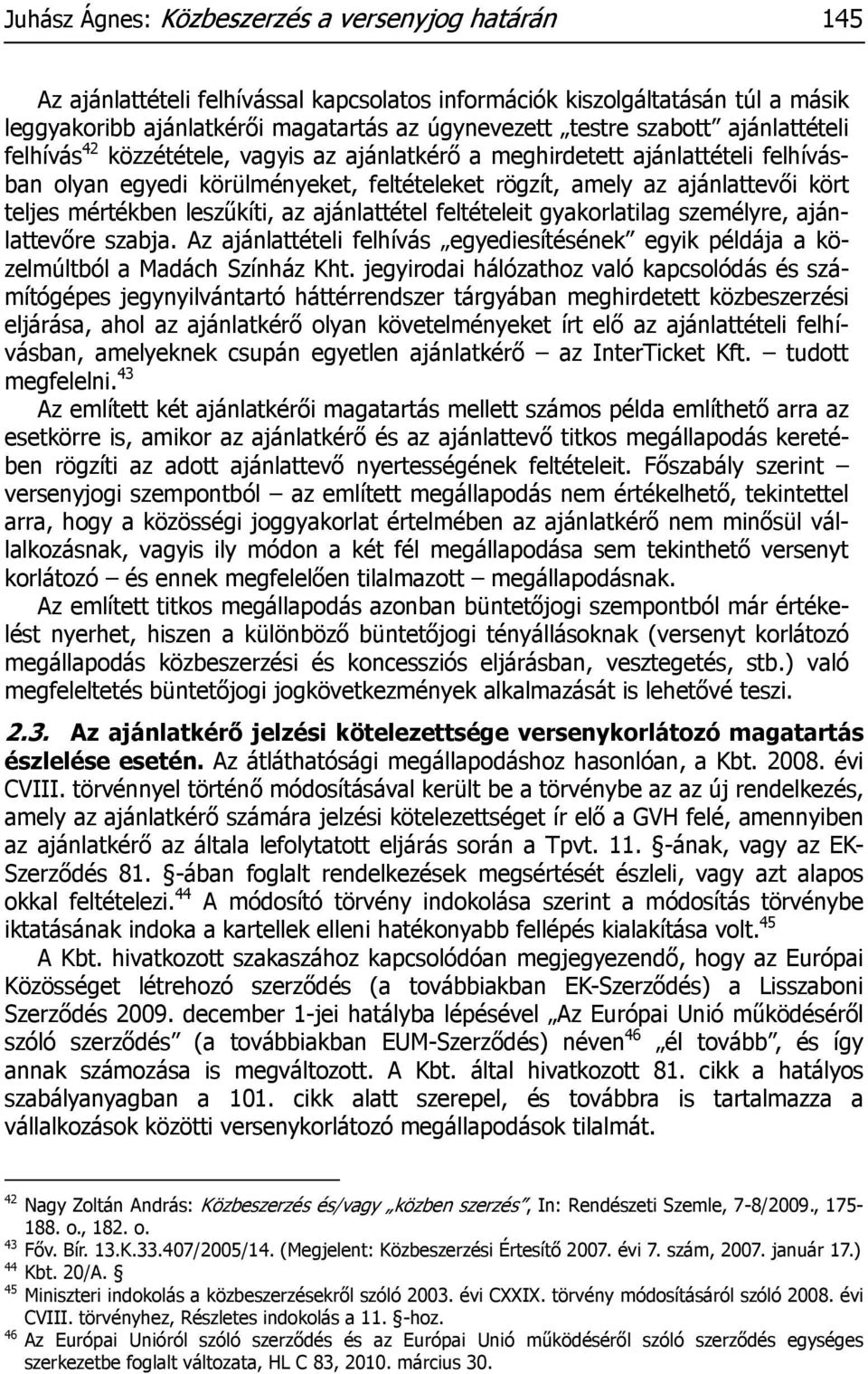 mértékben leszűkíti, az ajánlattétel feltételeit gyakorlatilag személyre, ajánlattevőre szabja. Az ajánlattételi felhívás egyediesítésének egyik példája a közelmúltból a Madách Színház Kht.