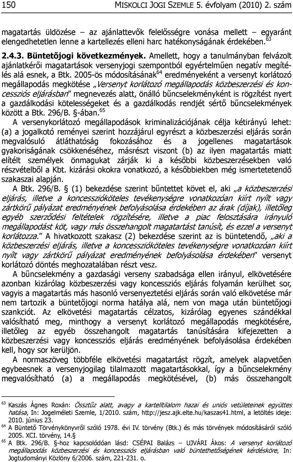 2005-ös módosításának 64 eredményeként a versenyt korlátozó megállapodás megkötése Versenyt korlátozó megállapodás közbeszerzési és koncessziós eljárásban megnevezés alatt, önálló bűncselekményként