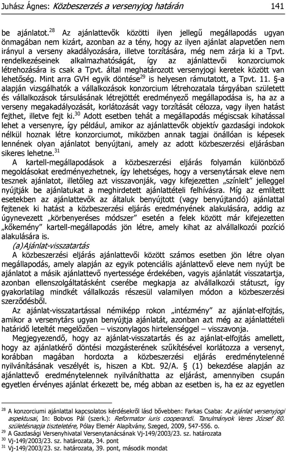 nem zárja ki a Tpvt. rendelkezéseinek alkalmazhatóságát, így az ajánlattevői konzorciumok létrehozására is csak a Tpvt. által meghatározott versenyjogi keretek között van lehetőség.