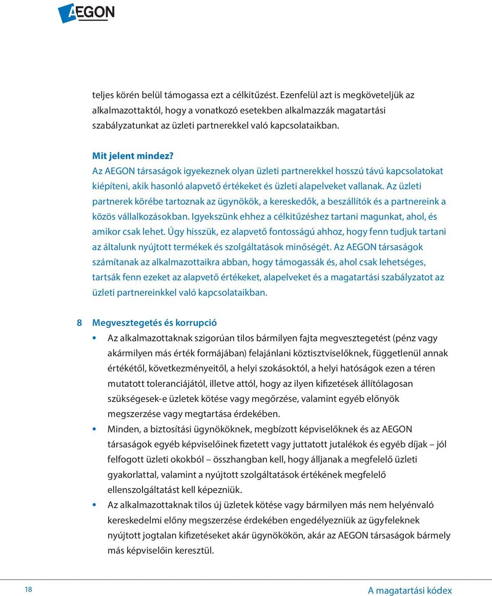 Az AEGON társaságok igyekeznek olyan üzleti partnerekkel hosszú távú kapcsolatokat kiépíteni, akik hasonló alapvető értékeket és üzleti alapelveket vallanak.