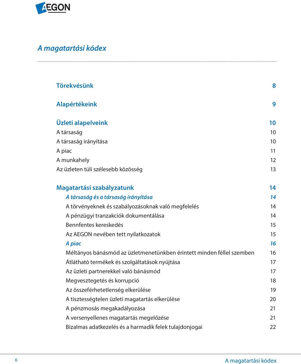 A piac 16 Méltányos bánásmód az üzletmenetünkben érintett minden féllel szemben 16 Átlátható termékek és szolgáltatások nyújtása 17 Az üzleti partnerekkel való bánásmód 17 Megvesztegetés és korrupció