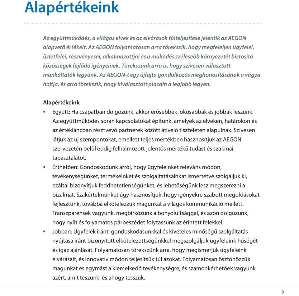 Törekszünk arra is, hogy szívesen választott munkáltatók legyünk. Az AEGON-t egy újfajta gondolkozás meghonosításának a vágya hajtja, és arra törekszik, hogy kiválasztott piacain a legjobb legyen.