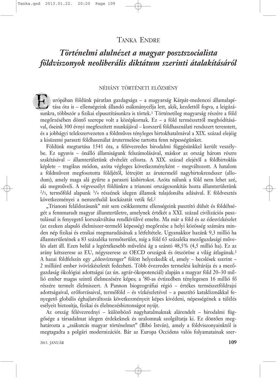 a magyarság Kárpát-medencei államalapítása óta is ellenségeink állandó zsákmánycélja lett, akik, kezdettől fogva, a leigázásunkra, többször a fizikai elpusztításunkra is törtek.