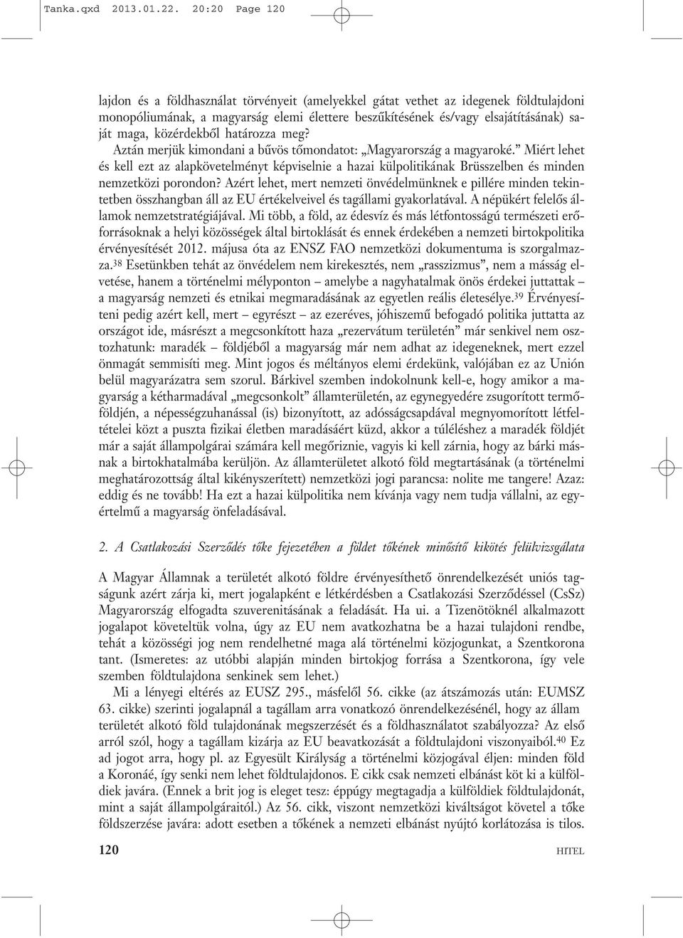 közérdekből határozza meg? Aztán merjük kimondani a bűvös tőmondatot: Magyarország a magyaroké.