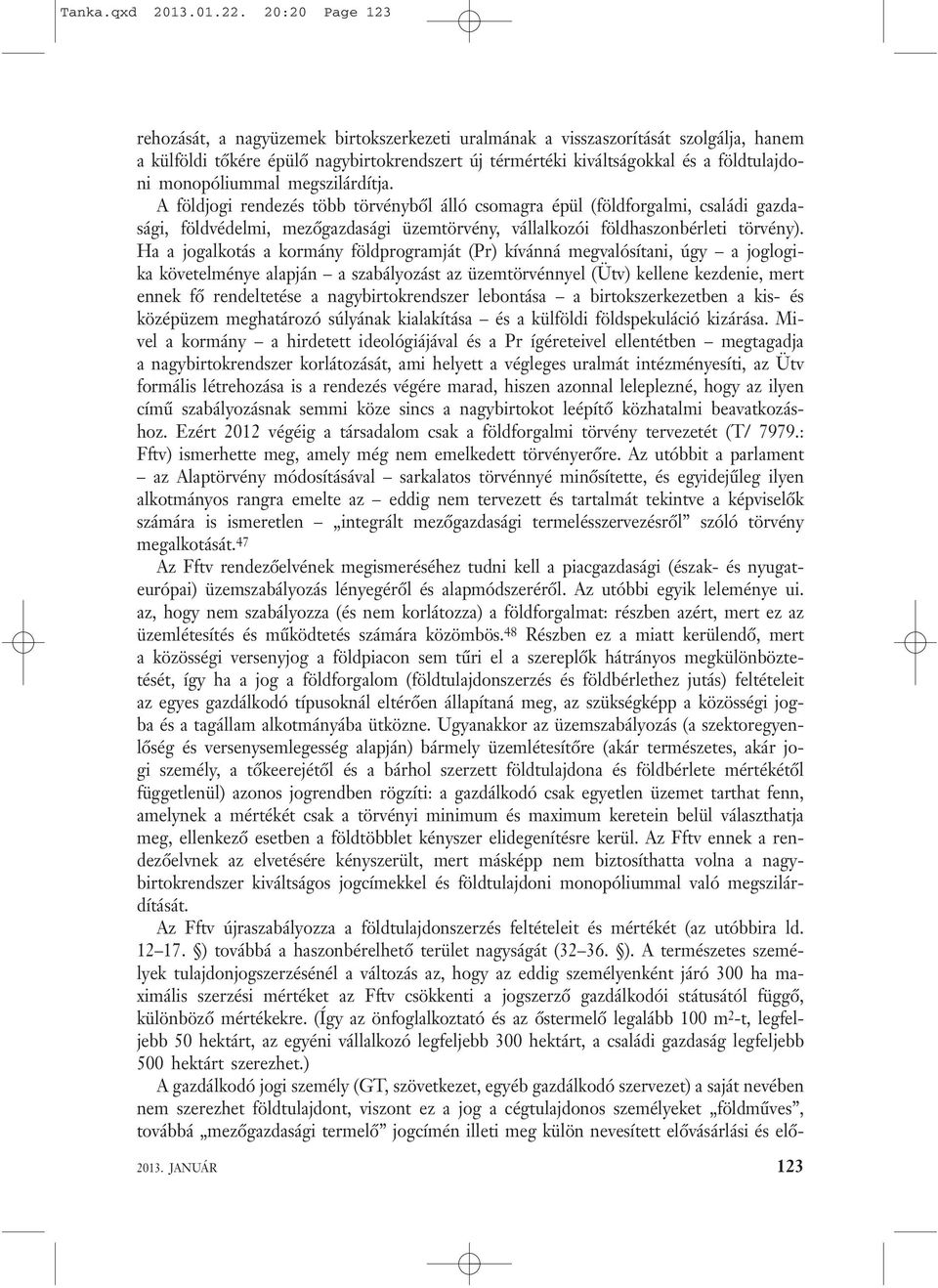 monopóliummal megszilárdítja. A földjogi rendezés több törvényből álló csomagra épül (földforgalmi, családi gazdasági, földvédelmi, mezőgazdasági üzemtörvény, vállalkozói földhaszonbérleti törvény).