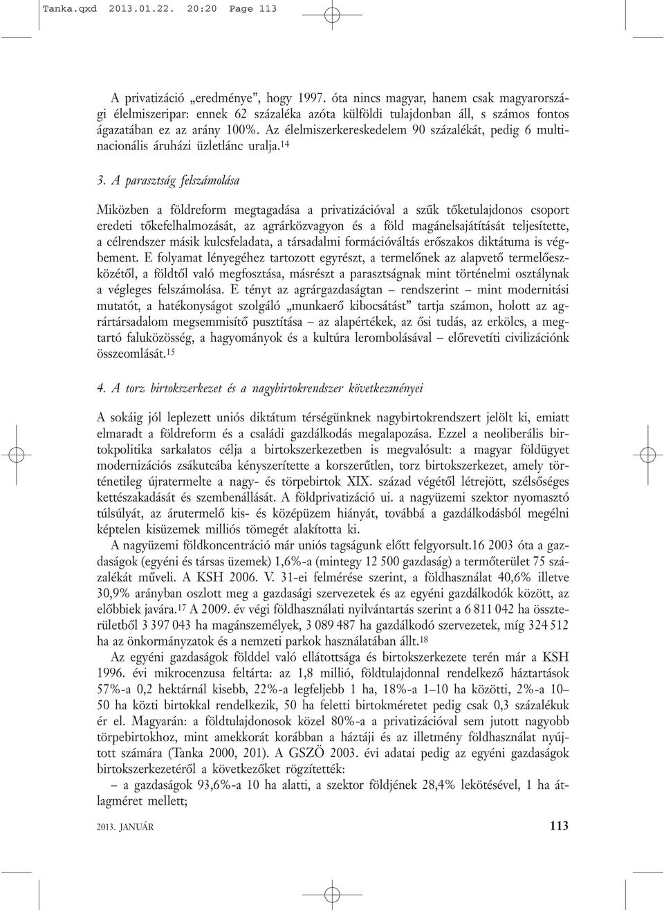 Az élelmiszerkereskedelem 90 százalékát, pedig 6 multinacionális áruházi üzletlánc uralja. 14 3.