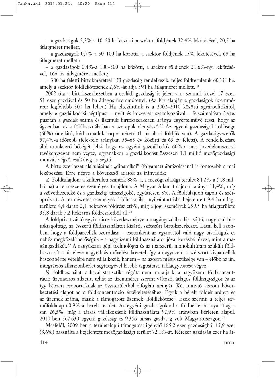 ha átlagméret mellett; a gazdaságok 0,4%-a 100 300 ha közötti, a szektor földjének 21,6%-nyi lekötésével, 166 ha átlagméret mellett; 300 ha feletti birtokmérettel 153 gazdaság rendelkezik, teljes