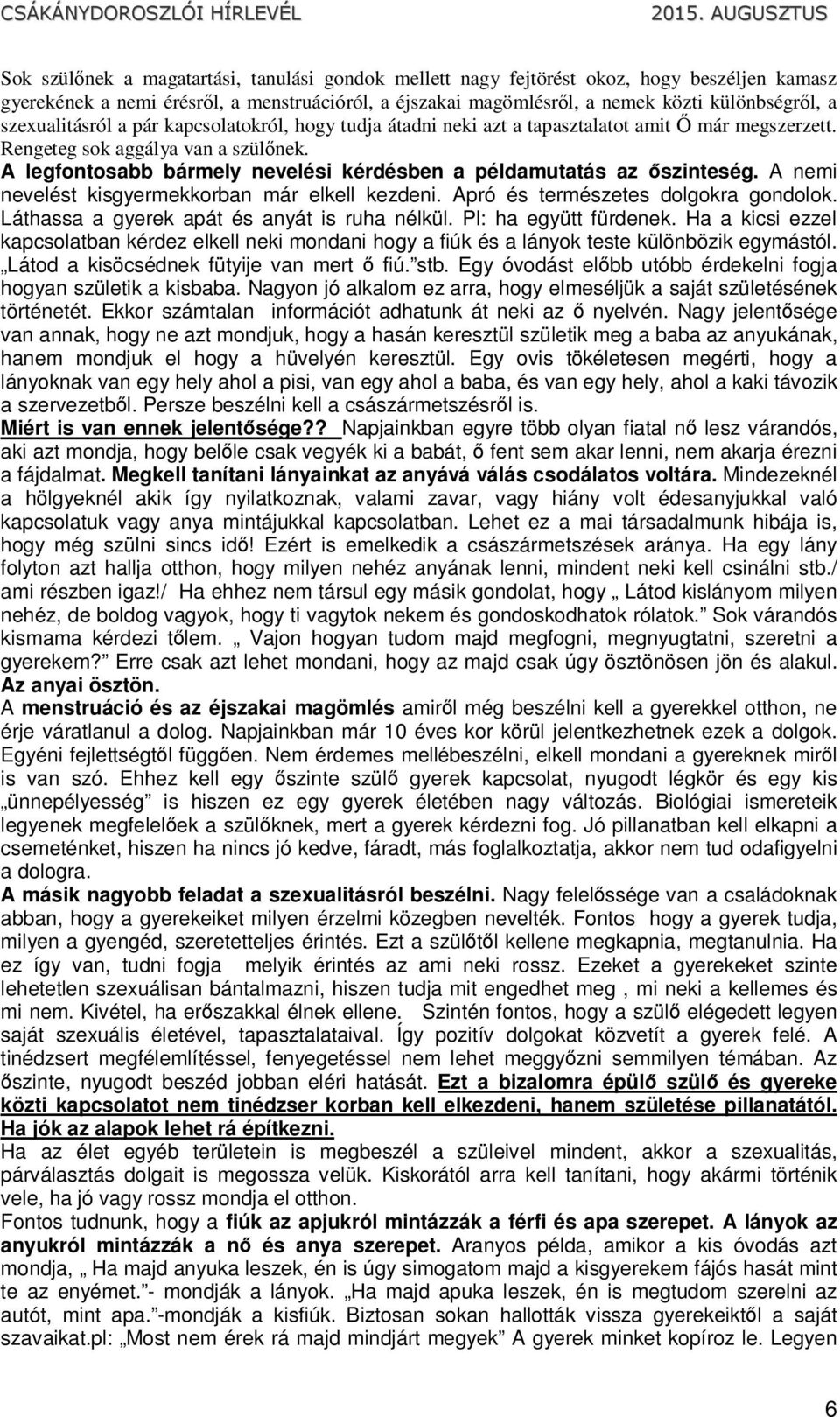 A legfontosabb bármely nevelési kérdésben a példamutatás az őszinteség. A nemi nevelést kisgyermekkorban már elkell kezdeni. Apró és természetes dolgokra gondolok.