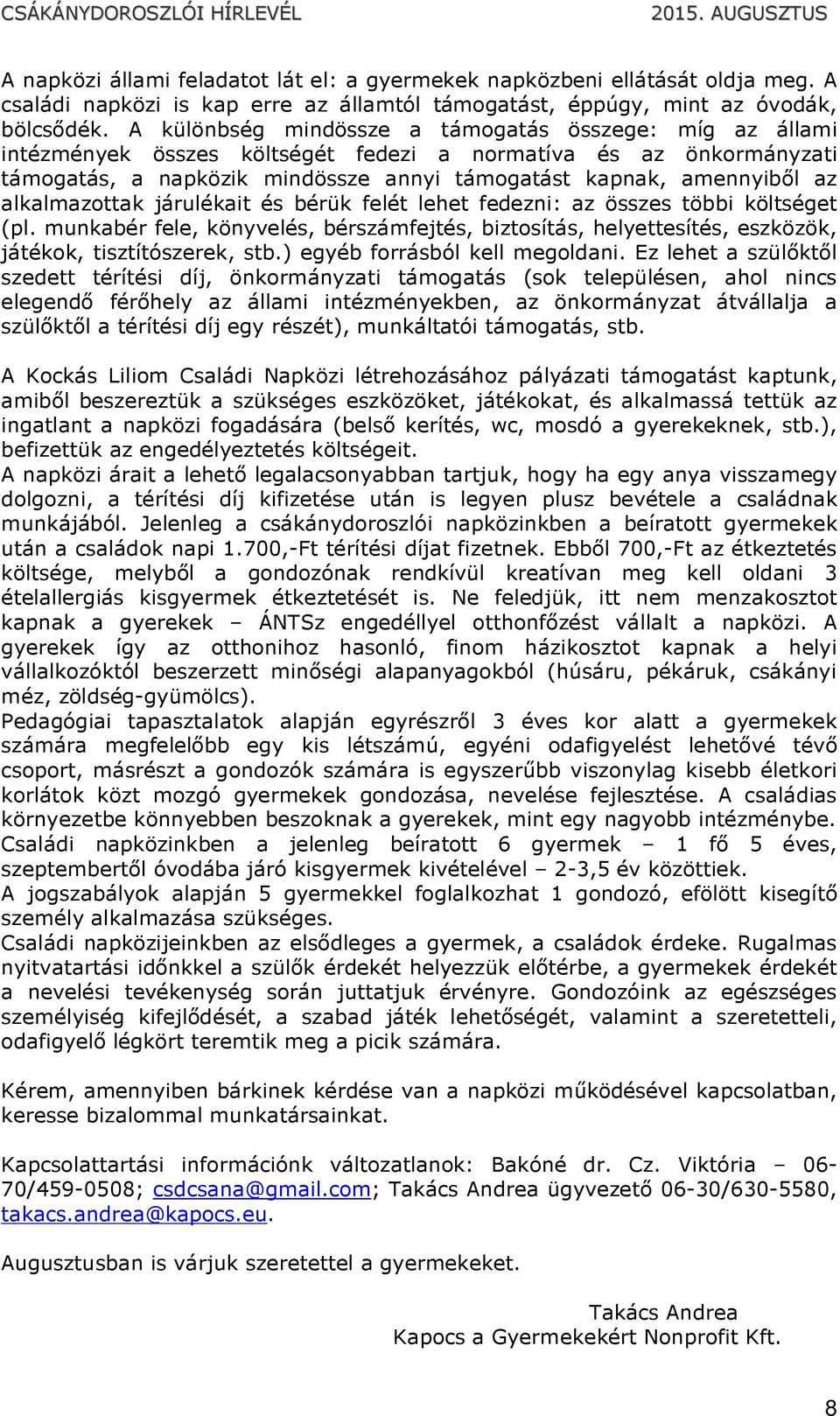 alkalmazottak járulékait és bérük felét lehet fedezni: az összes többi költséget (pl. munkabér fele, könyvelés, bérszámfejtés, biztosítás, helyettesítés, eszközök, játékok, tisztítószerek, stb.