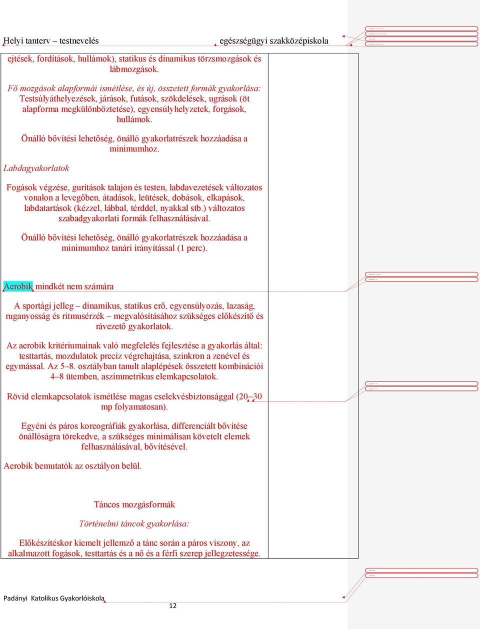 Fő mozgások alapformái ismétlése, és új, összetett formák gyakorlása: Testsúlyáthelyezések, járások, futások, szökdelések, ugrások (öt alapforma megkülönböztetése), egyensúlyhelyzetek, forgások,