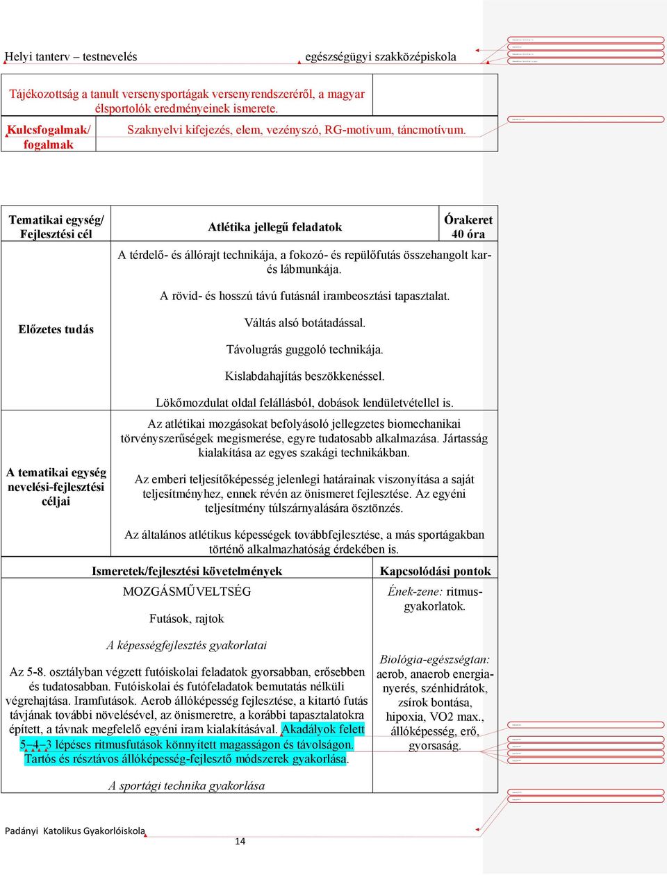 Tematikai egység/ Fejlesztési cél Atlétika jellegű feladatok Órakeret 40 óra A térdelő- és állórajt technikája, a fokozó- és repülőfutás összehangolt karés lábmunkája.