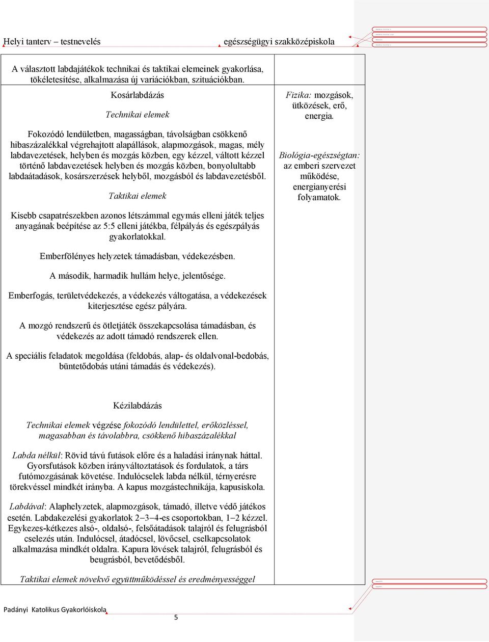 egy kézzel, váltott kézzel történő labdavezetések helyben és mozgás közben, bonyolultabb labdaátadások, kosárszerzések helyből, mozgásból és labdavezetésből.