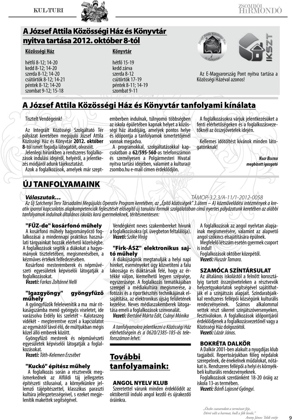 17-19 péntek 8-11; 14-19 szombat 9-11 Az E-Magyarország Pont nyitva tartása a Közösségi Házéval azonos! A József Attila Közösségi Ház és Könyvtár tanfolyami kínálata Tisztelt Vendégeink!