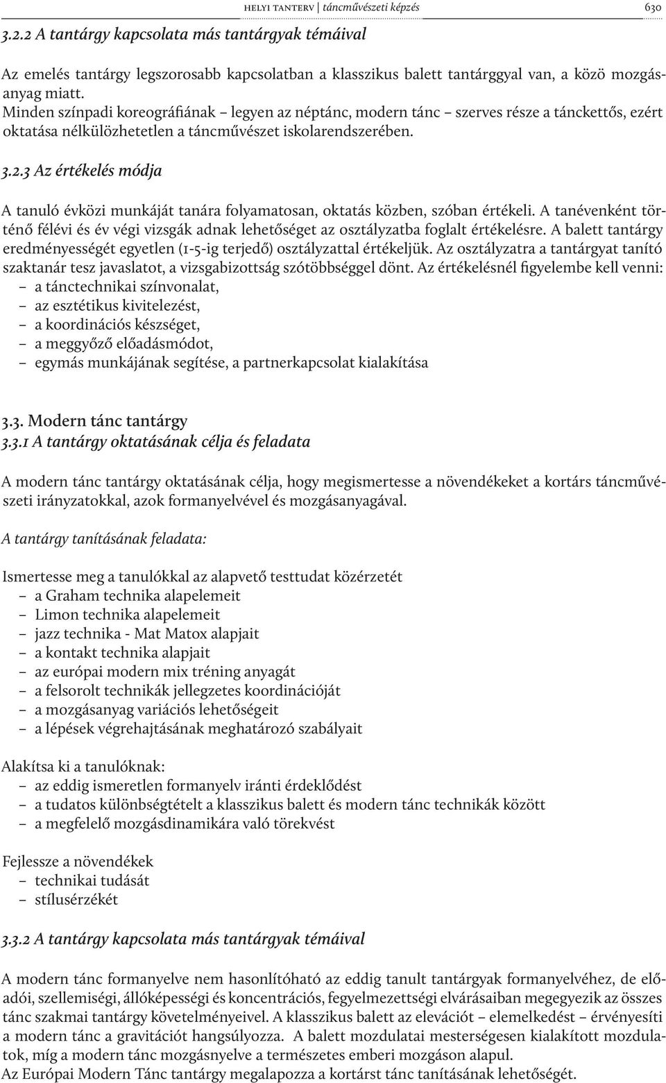 3 Az értékelés módja A tanuló évközi munkáját tanára folyamatosan, oktatás közben, szóban értékeli.