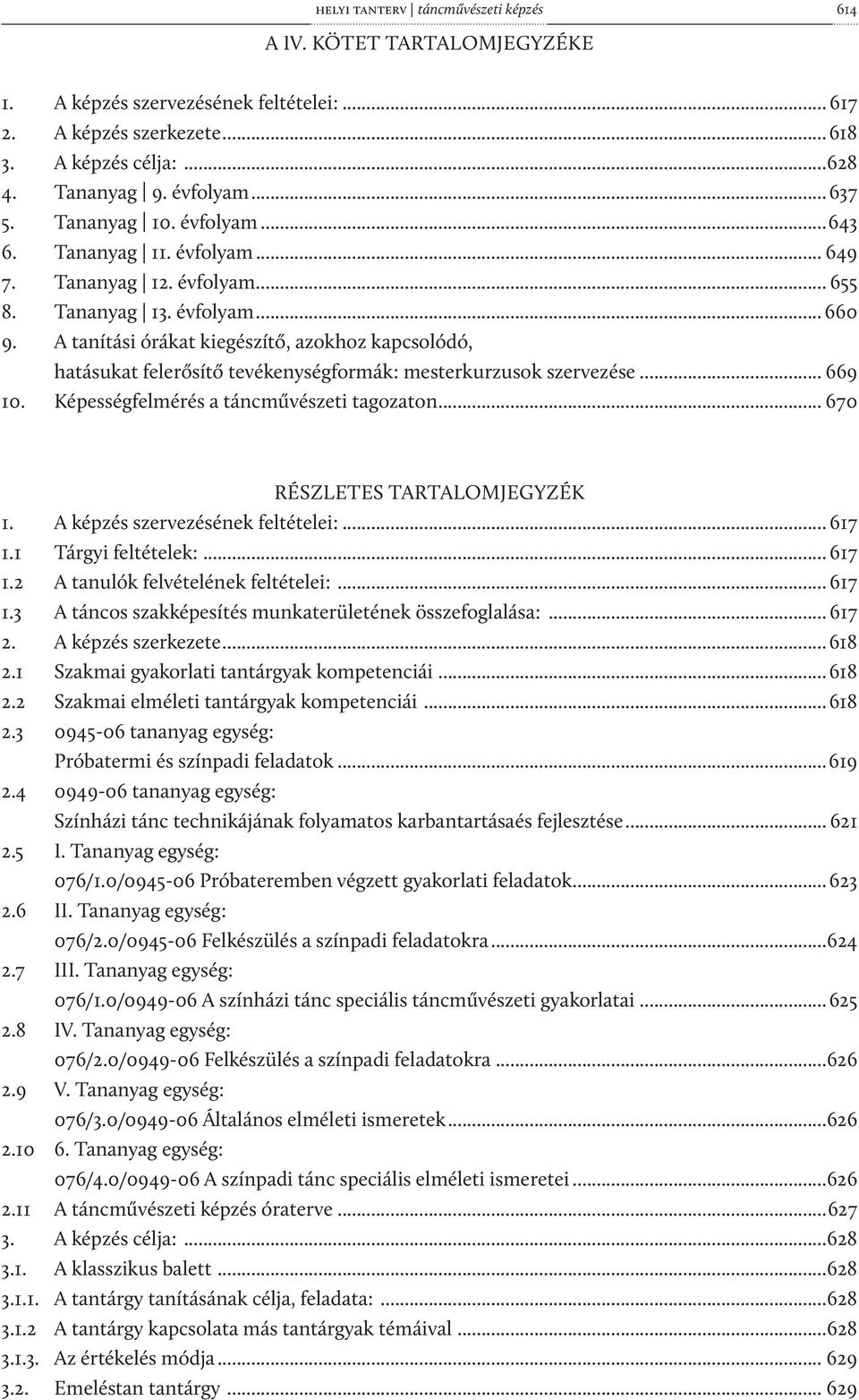 A tanítási órákat kiegészítő, azokhoz kapcsolódó, hatásukat felerősítő tevékenységformák: mesterkurzusok szervezése... 669 10. Képességfelmérés a táncművészeti tagozaton.