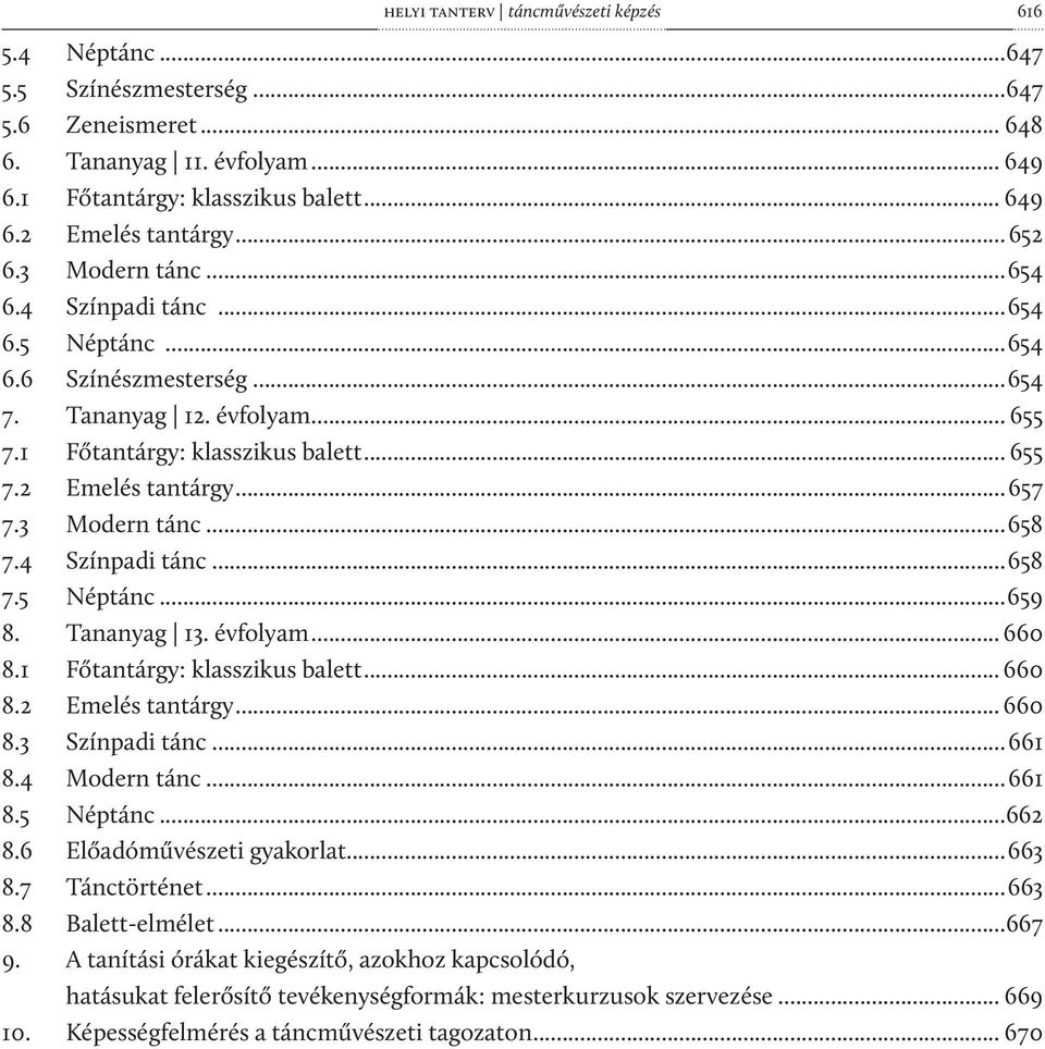 3 Modern tánc...658 7.4 Színpadi tánc...658 7.5 Néptánc...659 8. tananyag 13. évfolyam... 660 8.1 Főtantárgy: klasszikus balett... 660 8.2 Emelés tantárgy... 660 8.3 Színpadi tánc...661 8.