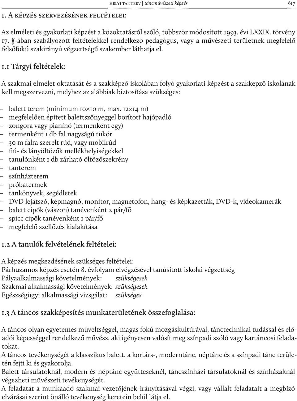 1 Tárgyi feltételek: A szakmai elmélet oktatását és a szakképző iskolában folyó gyakorlati képzést a szakképző iskolának kell megszervezni, melyhez az alábbiak biztosítása szükséges: balett terem