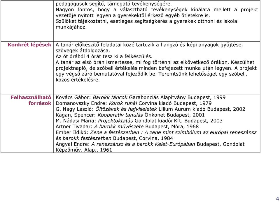 Konkrét lépések A tanár elıkészítı feladatai közé tartozik a hangzó és képi anyagok győjtése, szövegek átdolgozása. Az öt órából 4 órát tesz ki a felkészülés.