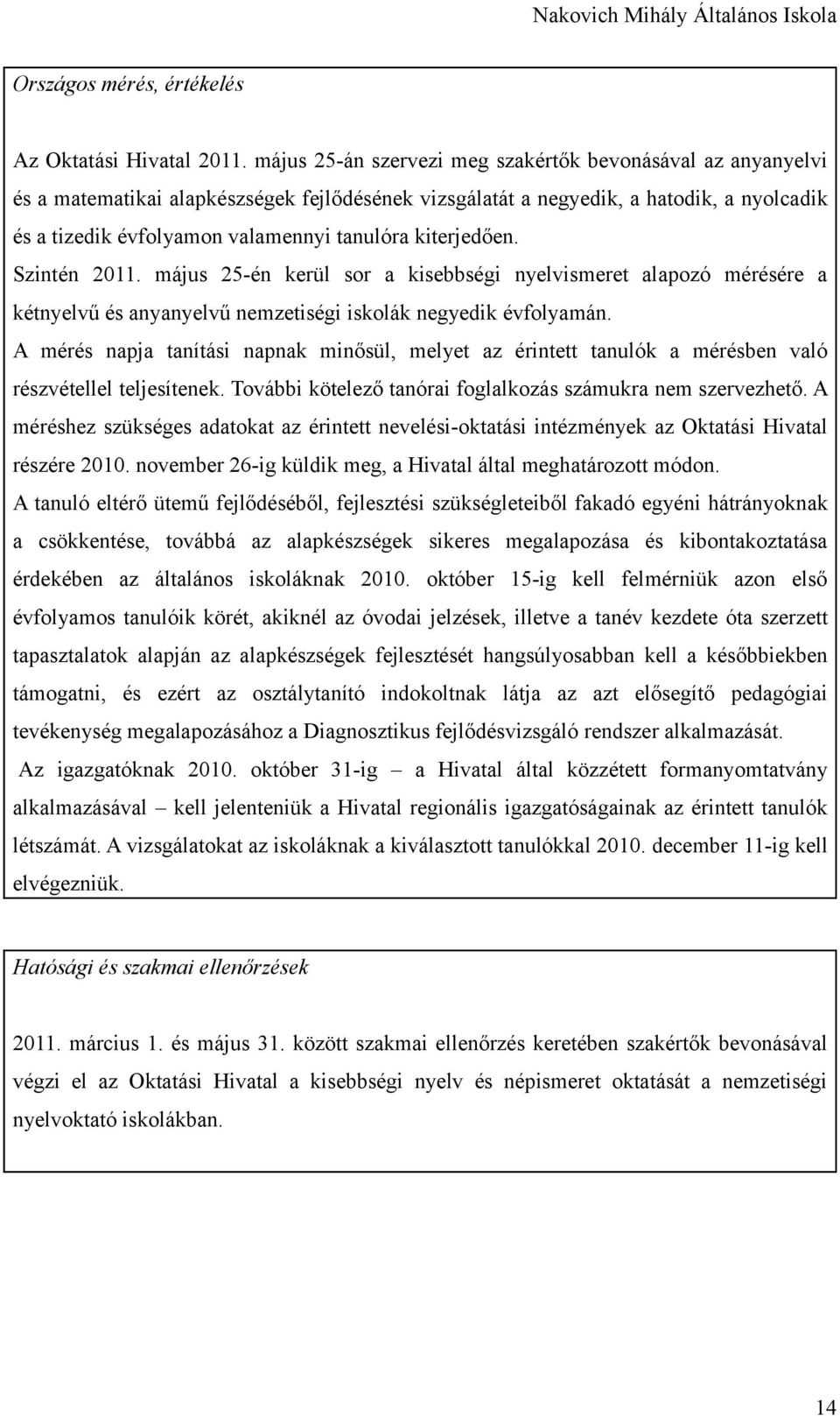 kiterjedően. Szintén 2011. május 25-én kerül sor a kisebbségi nyelvismeret alapozó mérésére a kétnyelvű és anyanyelvű nemzetiségi iskolák negyedik évfolyamán.